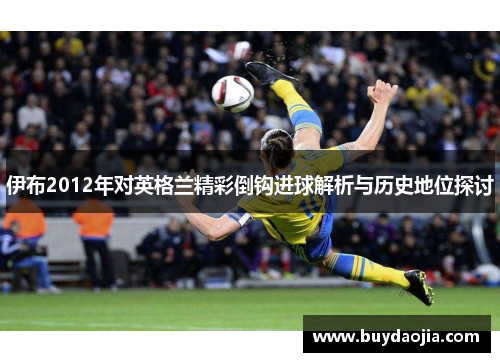 伊布2012年对英格兰精彩倒钩进球解析与历史地位探讨
