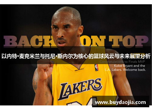 以内特·麦克米兰与托尼·斯内尔为核心的篮球风云与未来展望分析