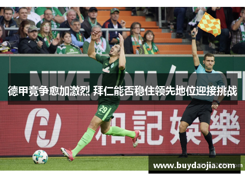 德甲竞争愈加激烈 拜仁能否稳住领先地位迎接挑战