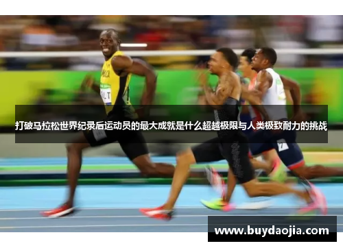 打破马拉松世界纪录后运动员的最大成就是什么超越极限与人类极致耐力的挑战