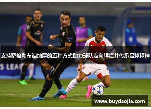 支持萨格勒布迪纳摩的五种方式助力球队走向辉煌并传承足球精神