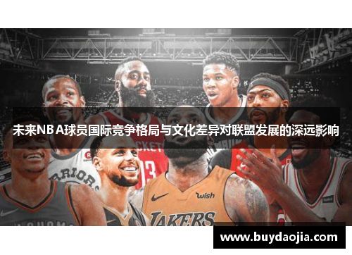 未来NBA球员国际竞争格局与文化差异对联盟发展的深远影响