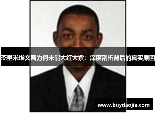 杰里米埃文斯为何未能大红大紫:深度剖析背后的真实原因 杰里米埃文斯为何未能大红大紫:深度剖析背后的真实原因