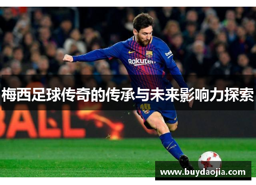 梅西足球传奇的传承与未来影响力探索